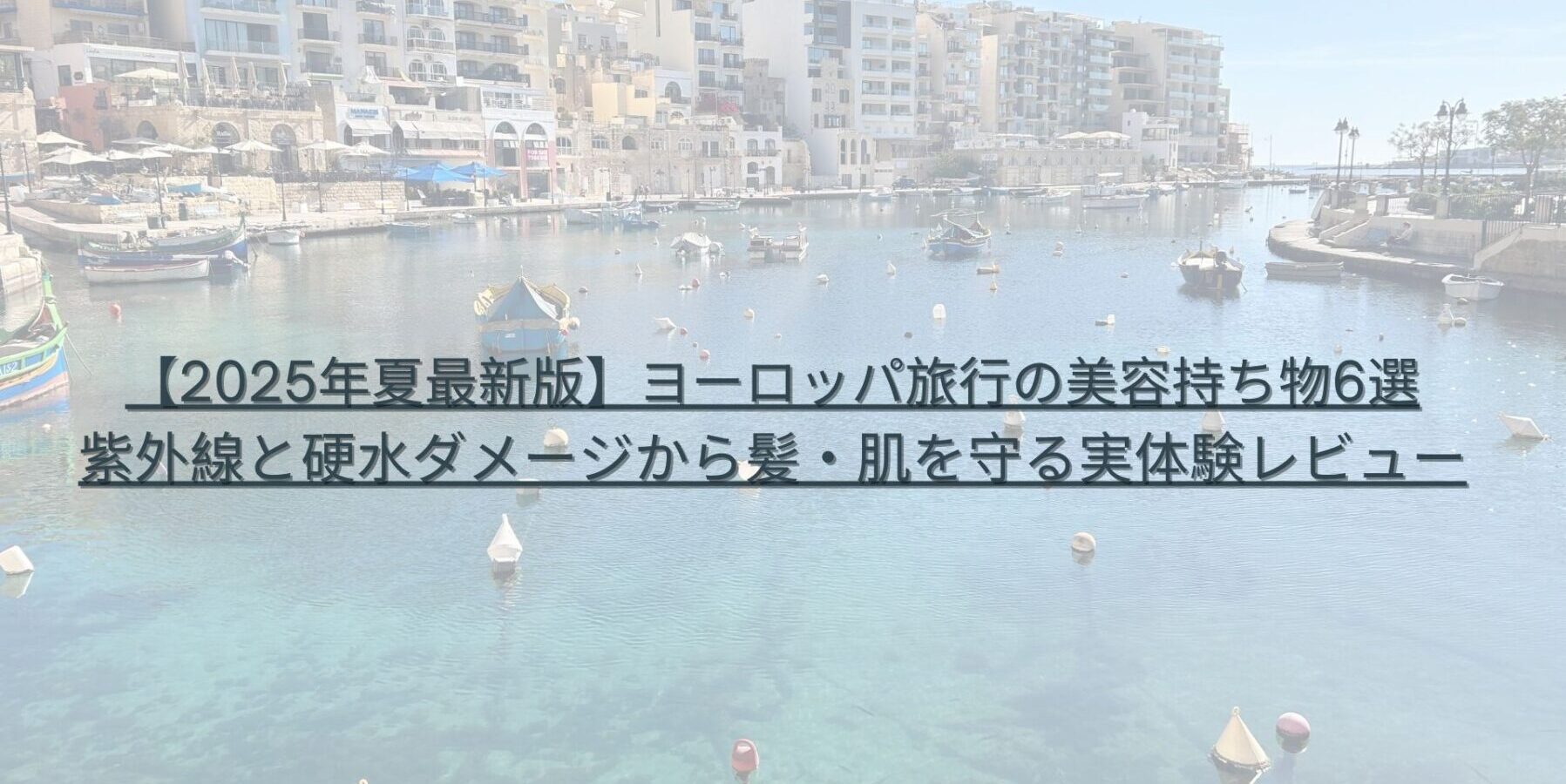 【2025年夏最新版】ヨーロッパ旅行の美容持ち物6選｜紫外線と硬水ダメージから髪・肌を守る実体験レビュー